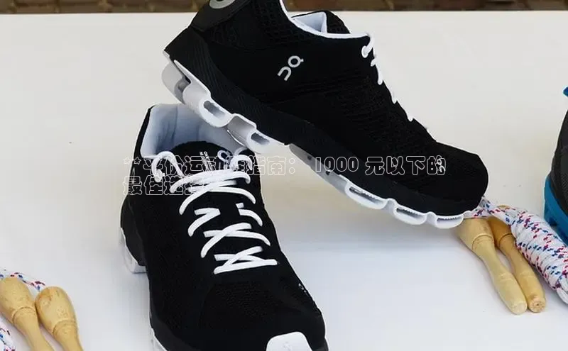 意昂3手机版官网视觉中国**平价运动鞋指南： 1000 元以下的
最佳选择**