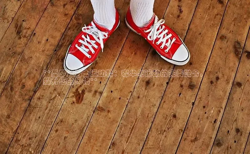 意昂体育3娱乐用176五八27从百度翻译App**圣罗兰男士运动鞋：奢华与运动的完美融合，
提升您的风格**