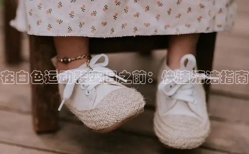意昂3官网下载观星盘在白色运动鞋变旧之前：快速清洁指南