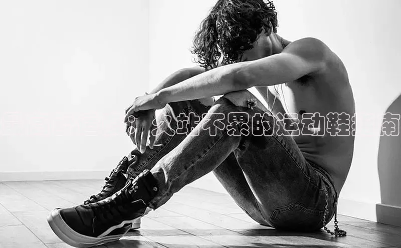 意昂3登陆入口即登录知乎最高舒适度：久站不累的运动鞋指南