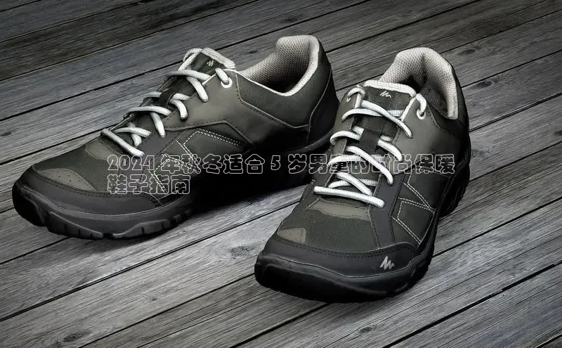 意昂3手机版官网视觉中国2024 年秋冬适合 5 岁男童的时尚保暖
鞋子指南