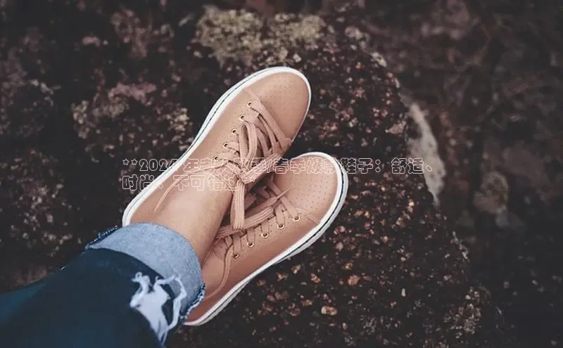 意昂3平台客服百度 H5**2024 年老人秋季/春季爆款鞋子：舒适、
时尚、不可错过**