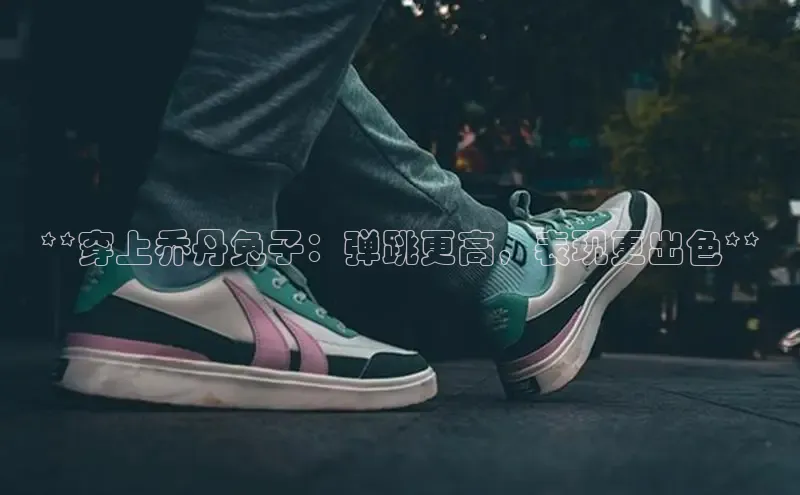 意昂3官网登陆入口百度Apollo**穿上乔丹兔子：弹跳更高，表现更出色**