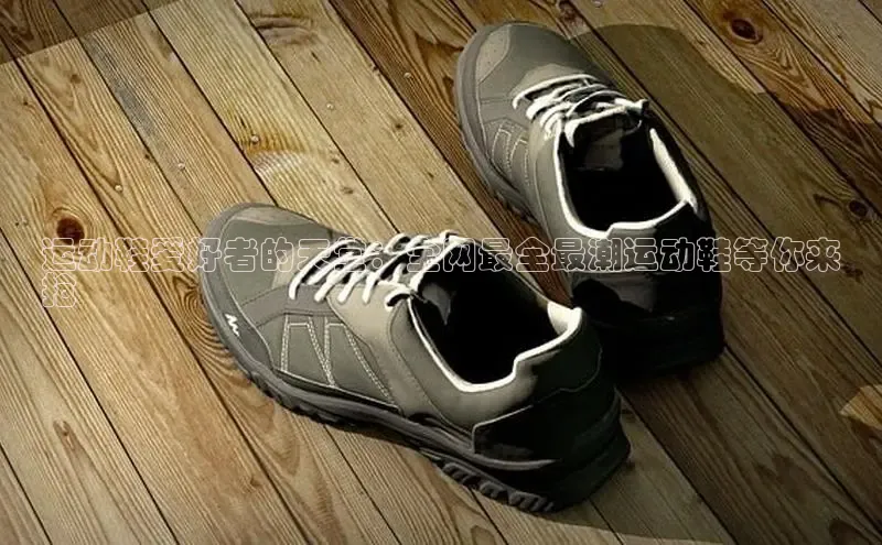 意昂三登录入口同程运动鞋爱好者的天堂：全网最全最潮运动鞋等你来
抢