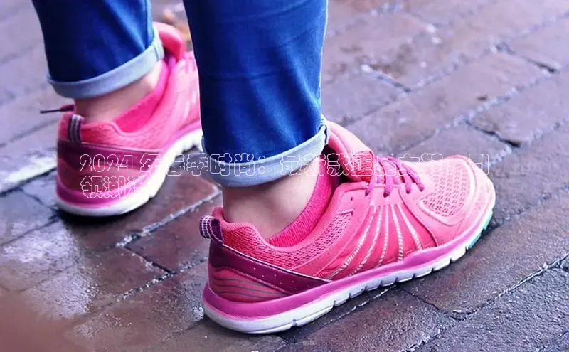 意昂3手机登录官方网站滴滴出行2024 年春季时尚：最新款正品女鞋，引
领潮流