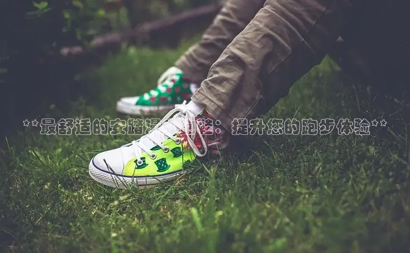 意昂3手游平台官网华策影视**最舒适的安踏漫步跑鞋：提升您的跑步体验**