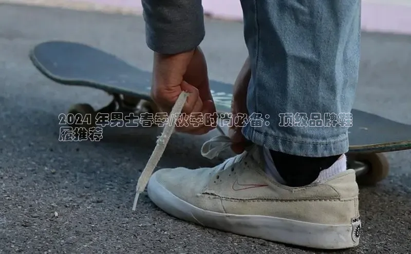 意昂3平台注册网页版百度数据开放平台2024 年男士春季/秋季时尚必备：顶级品牌鞋
履推荐