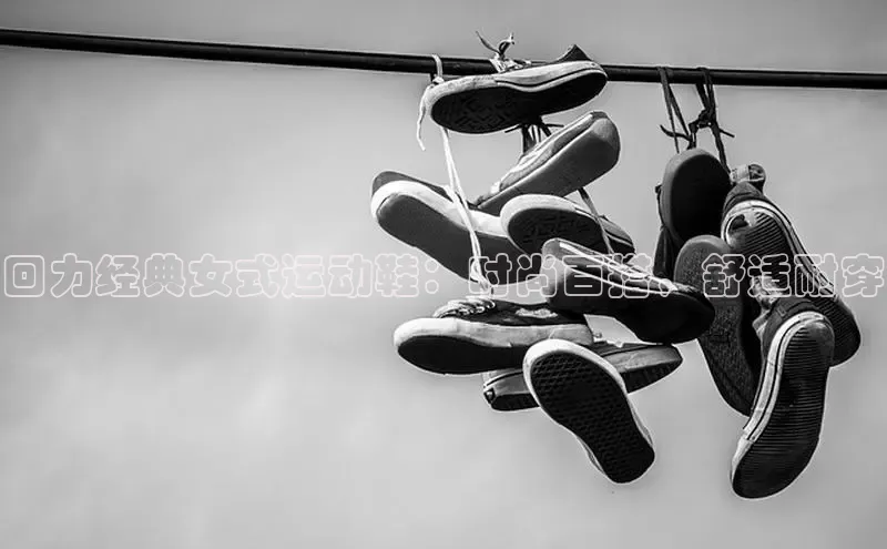 意昂3官网入口百度识图回力经典女式运动鞋：时尚百搭，舒适耐穿