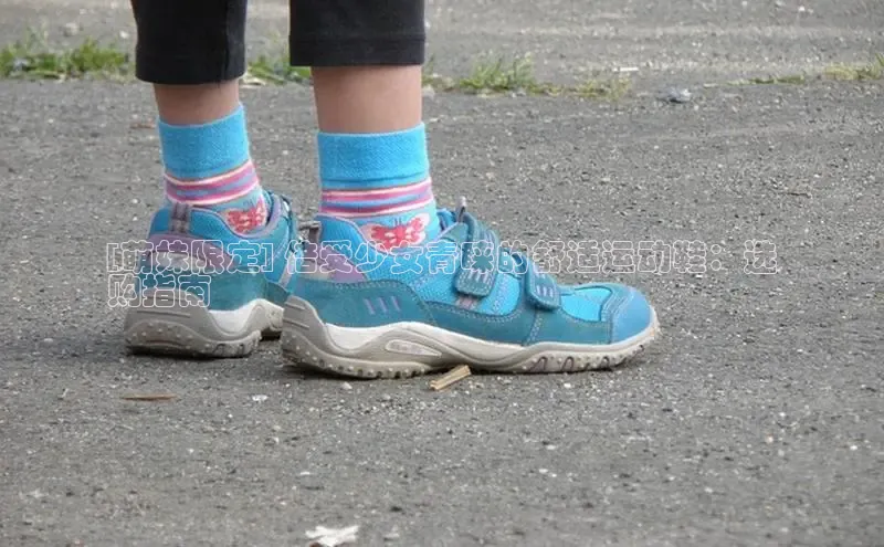 意昂3手游官网下载百度信誉[萌妹限定] 倍受少女青睐的舒适运动鞋：选
购指南