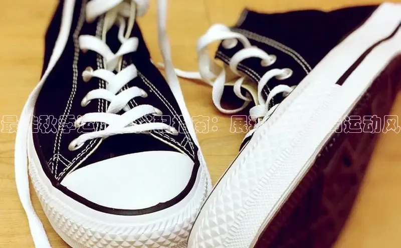 意昂3手机版官网百度众测最佳秋季运动鞋搭配指南：展现您的时尚运动风