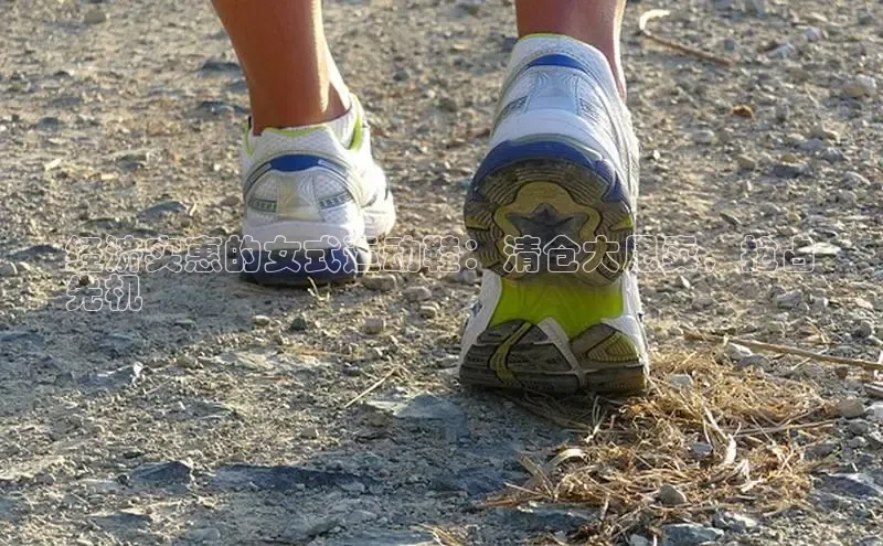 意昂3登陆入口路畅科技经济实惠的女式运动鞋：清仓大甩卖，抢占
先机