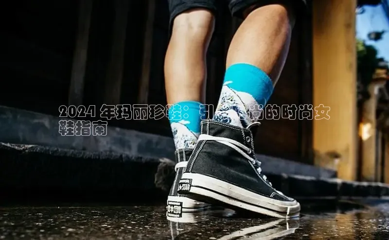 意昂体育3娱乐用176五八27从颐驰 062024 年玛丽珍鞋：引领时尚的时尚女
鞋指南