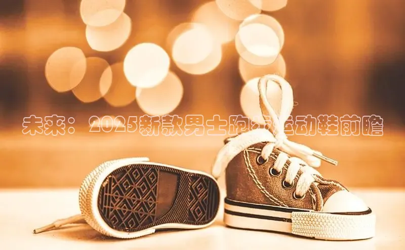 未来：2025新款男士跑步运动鞋前瞻